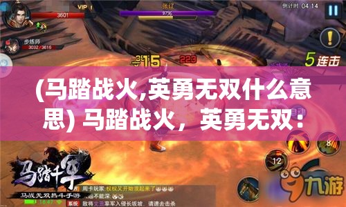 (马踏战火,英勇无双什么意思) 马踏战火，英勇无双：揭秘三国志中的策略与智谋，一场历史与传奇的交锋！